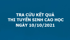 Tra cứu kết quả thi tuyển sinh cao học ngày 10/10/2021